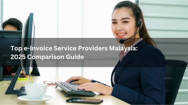 Top e-Invoice Service Providers Malaysia: 2025 Comparison Guide